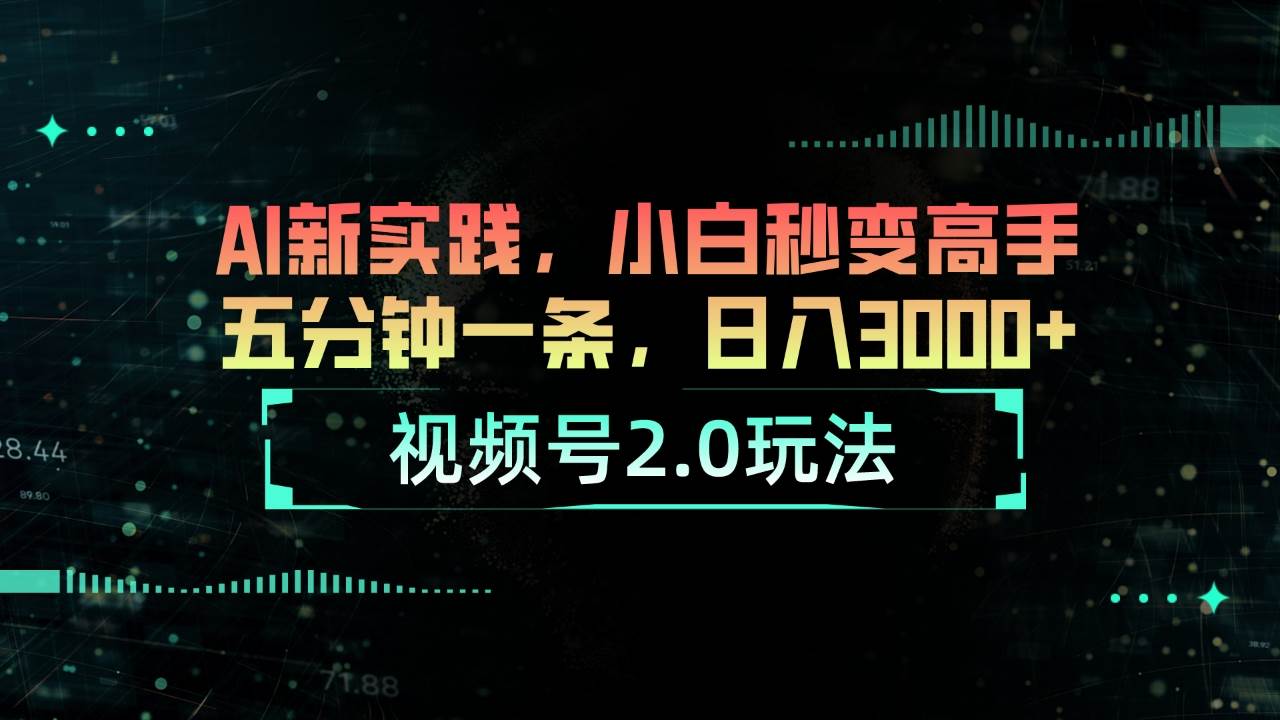 视频号2.0玩法 AI新实践，小白秒变高手五分钟一条，日入3000+-春生副业网 