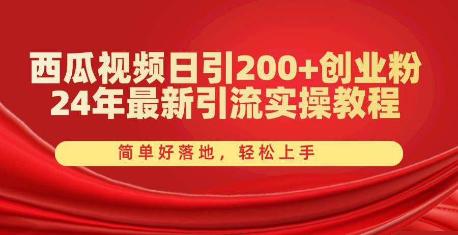 西瓜视频日引200+创业粉，24年最新引流实操教程，简单好落地，轻松上手-春生副业网 