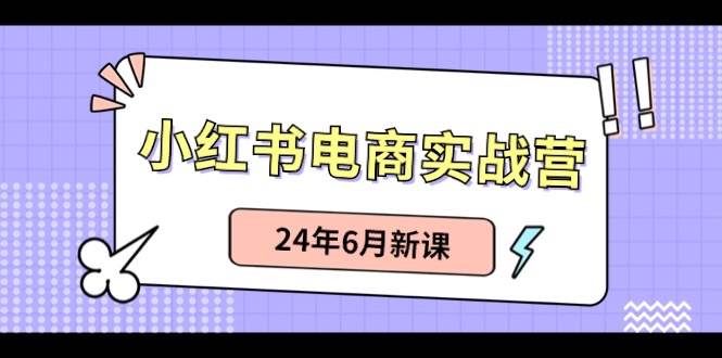 小红书电商实战营：小红书笔记带货和无人直播，24年6月新课-春生副业网 