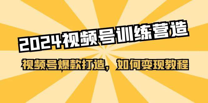 2024视频号训练营，视频号爆款打造，如何变现教程（20节课）-春生副业网 