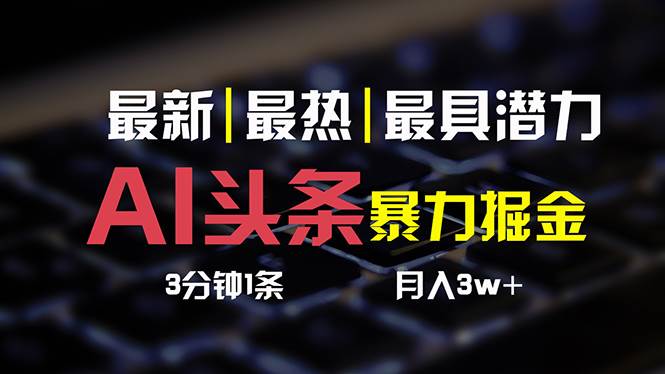 AI头条3天必起号，简单无需经验 3分钟1条 一键多渠道发布 复制粘贴月入3W+-春生副业网 