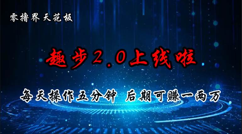 零撸界天花板，趣步2.0上线啦，必做项目，零撸一两万，早入场早吃肉-春生副业网 