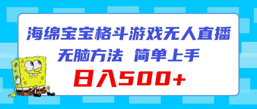 海绵宝宝格斗对战无人直播，无脑玩法，简单上手，日入500+-春生副业网 