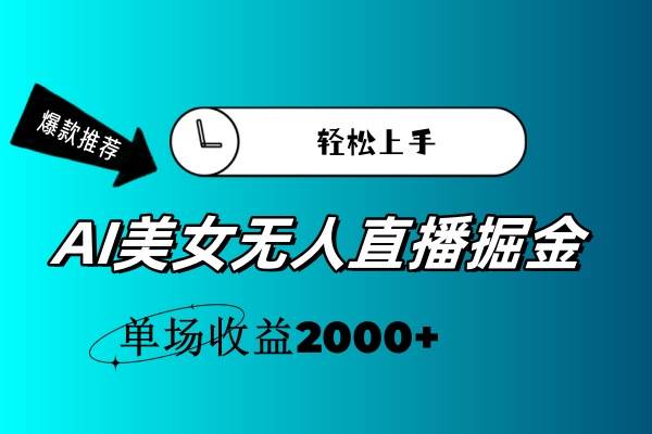 AI美女无人直播暴力掘金,小白轻松上手,单场收益2000+-春生副业网