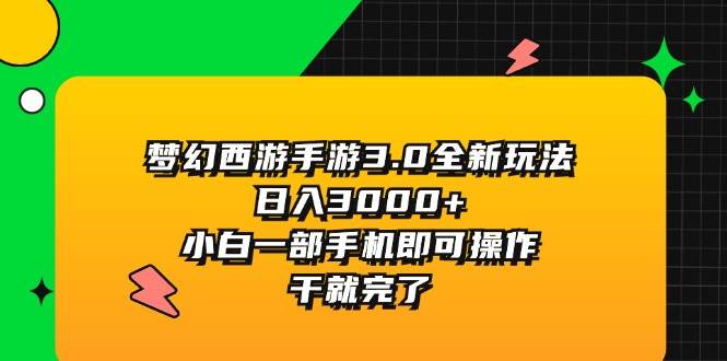 梦幻西游手游3.0全新玩法，日入3000+，小白一部手机即可操作，干就完了-春生副业网 