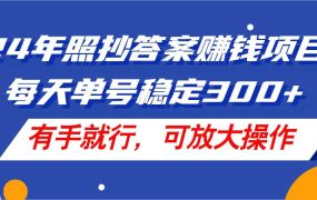 24年照抄答案赚钱项目,每天单号稳定300+,有手就行,可放大操作-春生副业网