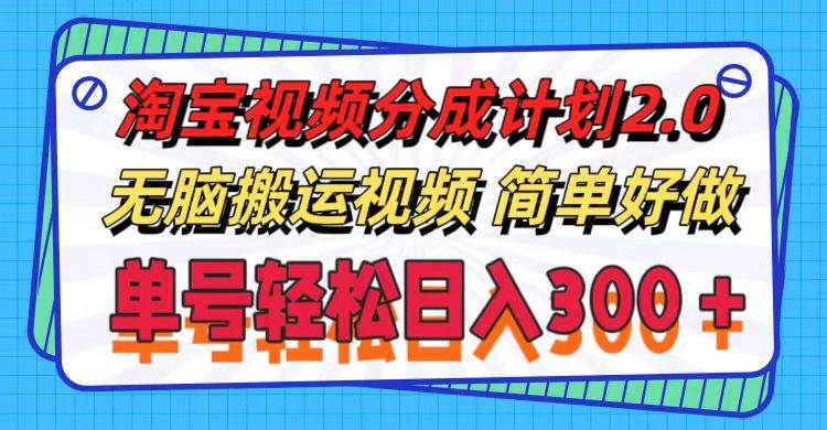 淘宝视频分成计划2.0，无脑搬运视频，单号轻松日入300＋，可批量操作。-春生副业网 