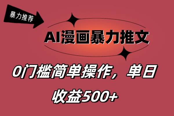 AI漫画暴力推文，播放轻松20W+，0门槛矩阵操作，单日变现500+-春生副业网 