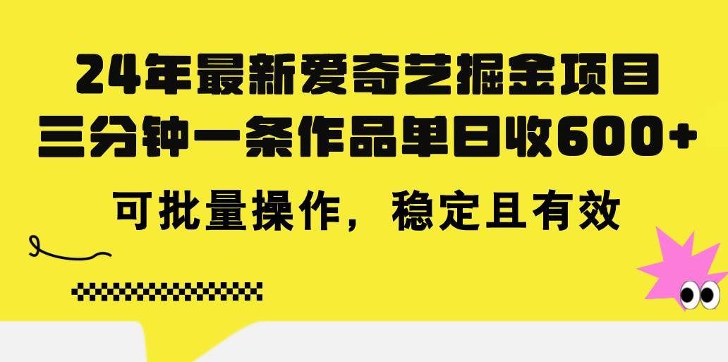 24年 最新爱奇艺掘金项目，三分钟一条作品单日收600+，可批量操作，稳…-春生副业网 