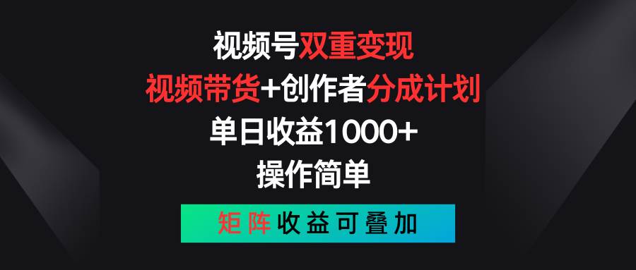 视频号双重变现，视频带货+创作者分成计划 , 单日收益1000+，可矩阵-春生副业网 