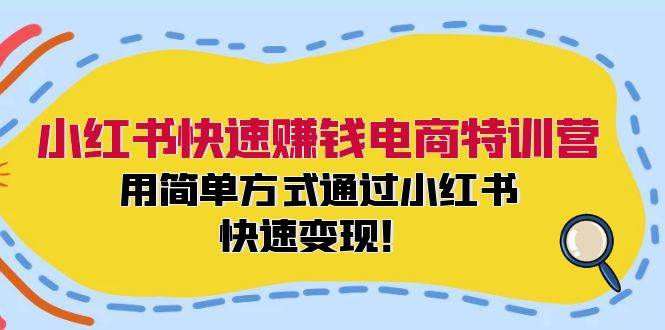 小红书快速赚钱电商特训营：用简单方式通过小红书快速变现！-春生副业网 