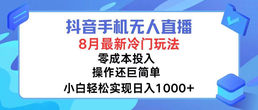 抖音手机无人直播，8月全新冷门玩法，小白轻松实现日入1000+，操作巨…-春生副业网 