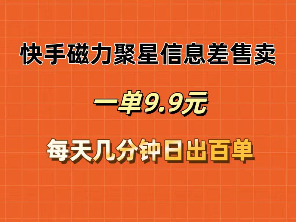 快手磁力聚星信息差售卖，一单9.9.每天几分钟，日出百单-春生副业网 