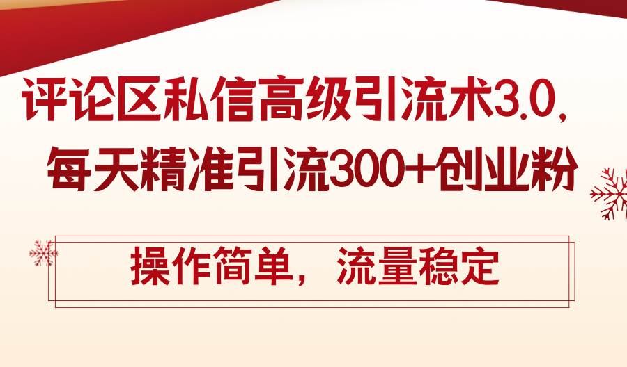 评论区私信高级引流术3.0，每天精准引流300+创业粉，操作简单，流量稳定-春生副业网 