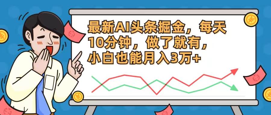 最新AI头条掘金，每天10分钟，做了就有，小白也能月入3万+-春生副业网 