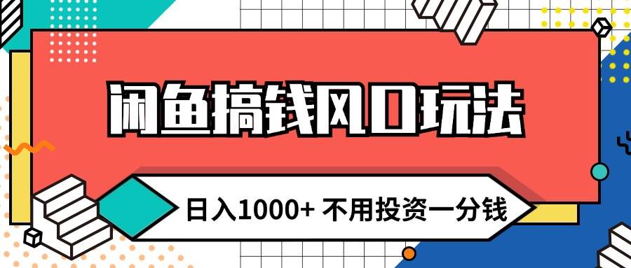 闲鱼搞钱风口玩法 日入1000+ 不用投资一分钱 新手小白轻松上手-春生副业网 