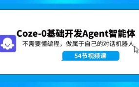 Coze-0基础开发 Agent智能体教程：不需要懂编程，做属于自己的对话机器人-春生副业网 