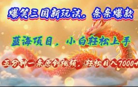 爆笑三国新玩法每条都爆，视频收益 7000+，5 分钟原创，多种变现爽歪歪-春生副业网 