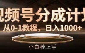 视频号分成计划，从0-1教程，日入1000+-春生副业网 