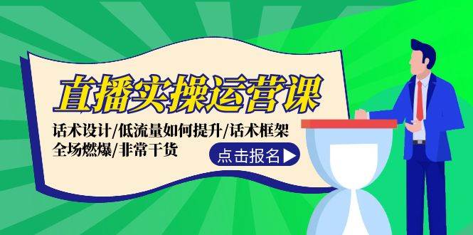 直播实操运营课：话术设计/低流量如何提升/话术框架/全场燃爆/非常干货-春生副业网 