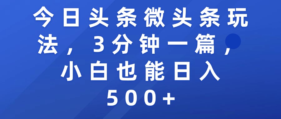 今日头条微头条玩法，3分钟一篇，小白也能日入500+-春生副业网 