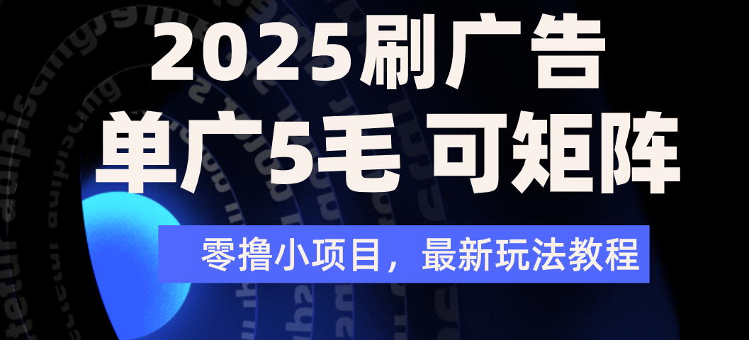 2025年零撸刷广告变现，单广5毛，可矩阵放大操作-春生副业网 