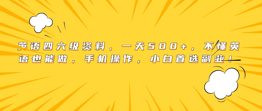 英语四六级资料，一天500+，不懂英语也能做，手机操作，小白首选副业！-春生副业网 