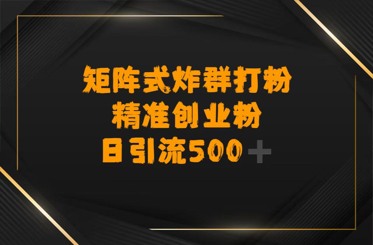 矩阵炸群打粉，日引流500➕精准创业粉-春生副业网 