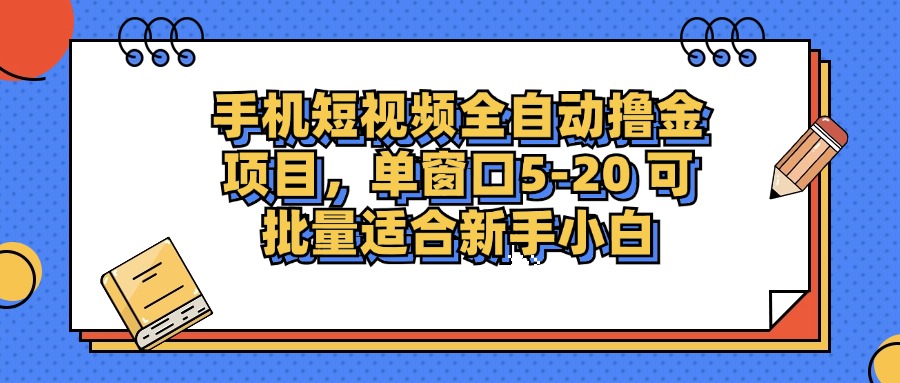手机短视频全自动撸金项目，单窗口5-20可批量适合新手小白-春生副业网 