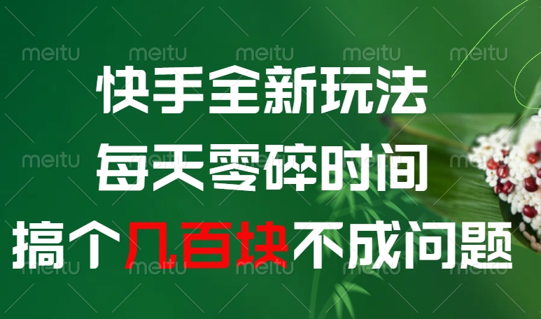 快手全新0撸玩法，每天零碎时间，搞个几百块不成问题-春生副业网 