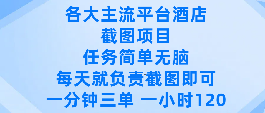 各大主流平台酒店截图项目，任务简单无脑，每天就负责截图即可，一分钟三单 ，一小时可以做120-春生副业网 