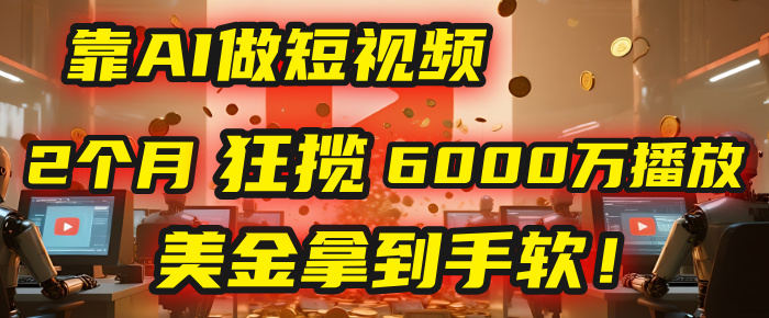 4000小时播放才能赚钱？别傻了！他靠AI做短视频，2个月狂揽6000万播放，美金拿到手软！-春生副业网 