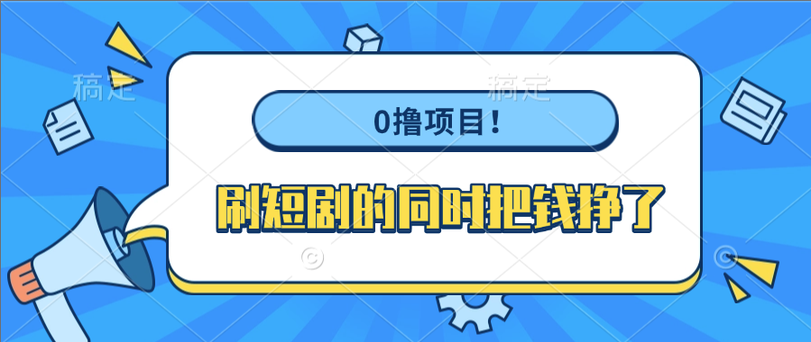 0撸项目！刷短剧的同时把钱挣了-春生副业网 