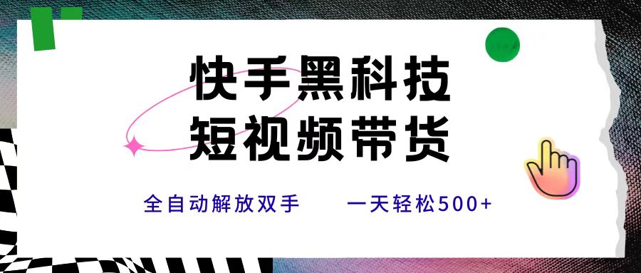 快手黑科技短视频带货，条条原创无脑搬运，新手小白轻松一天500+-春生副业网 