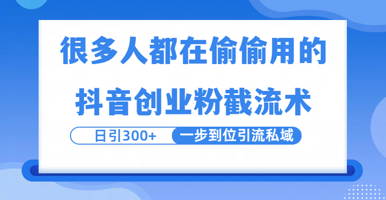 很多人都在偷偷用的抖音创业粉截留术，日引300+，一步到位引流到私域-春生副业网 