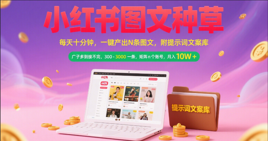 小红书图文种草   每天十分钟 一键产出N条图文 附提示词文案库广子多到接不完 300-3000一条 矩阵n个账号 月入10W+-春生副业网 