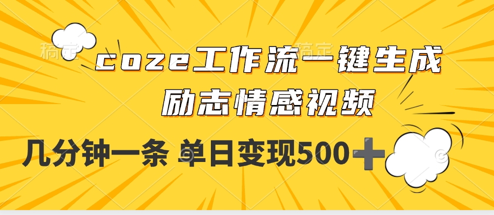 用coze工作流一键生成励志情感视频,几分钟一天,单日变现500+-春生副业网