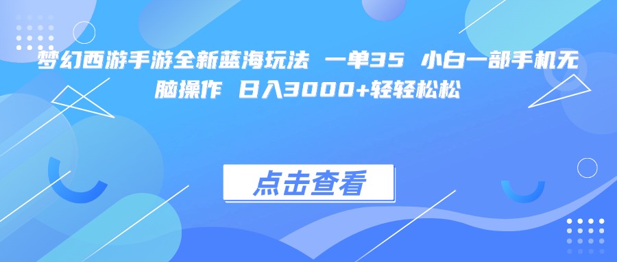 梦幻西游手游全新蓝海玩法 一单35 小白一部手机无脑操作 日入3000+轻轻松松-春生副业网 