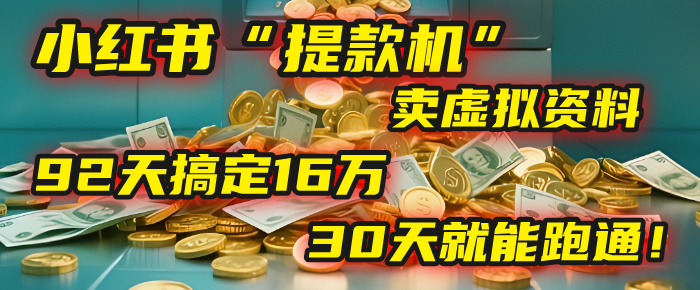 2025年，我发现一个小红书“提款机”：靠卖虚拟资料，92天搞定16万，这个模式30天就能跑通！-春生副业网 