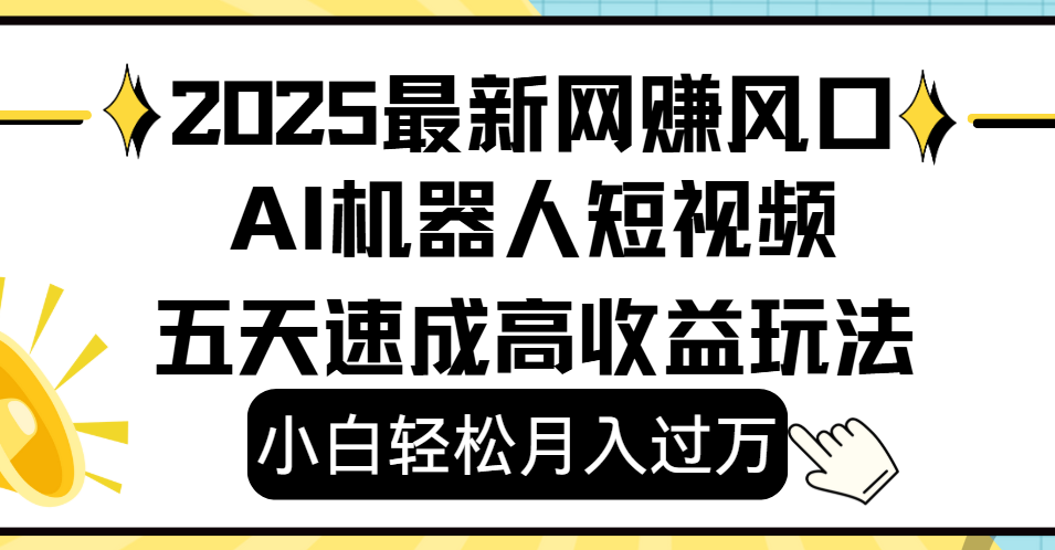 2025最新网赚变现风口，Ai 机器人短视频，小白轻松月入过万，五天速成高收益玩法-春生副业网 