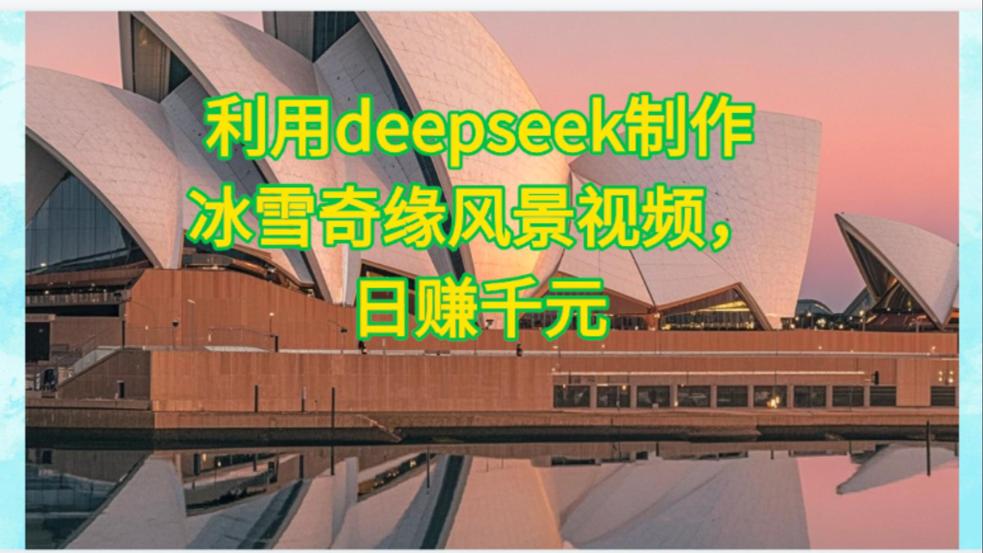 利用Deepseek制作，冰雪风景视频-春生副业网 