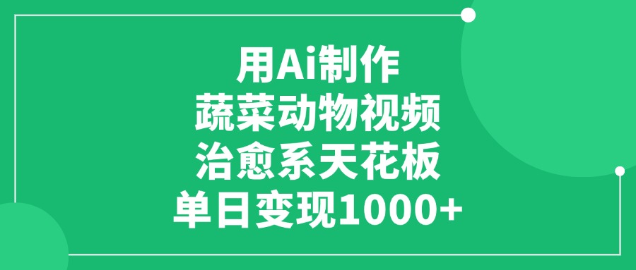 用Ai制作蔬菜动物视频，单日变现1000+，治愈系天花板！-春生副业网 