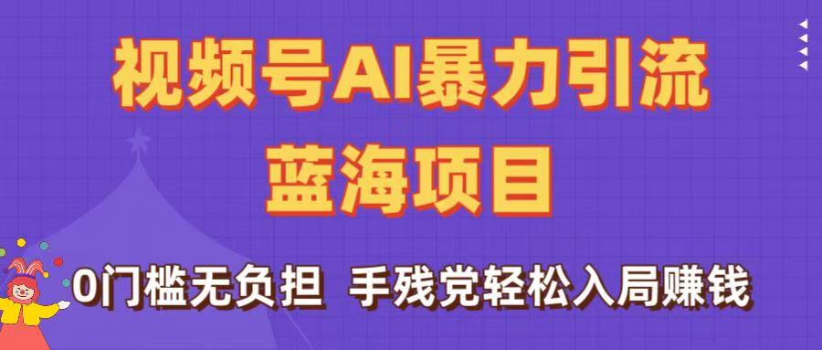 刷屏了！视频号AI暴力引流蓝海项目，0门槛无负担，手残党轻松入局赚钱-春生副业网 