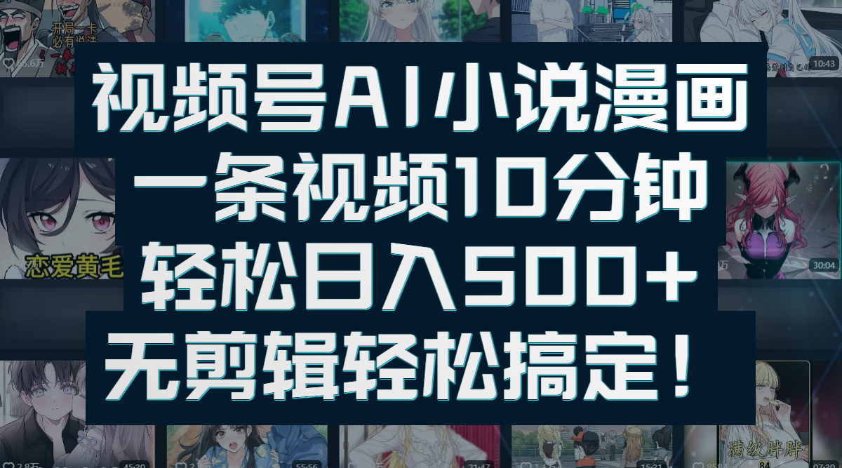 视频号AI小说漫画：一条视频10分钟，轻松日入500+，无剪辑轻松搞定！-春生副业网 