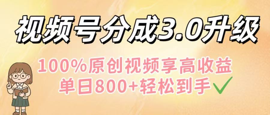 视频号分成3.0升级！100%原创视频享高收益，单日800+轻松到手-春生副业网 