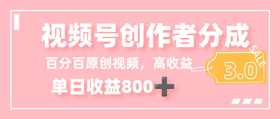 最新视频号创作者分成 3.0，100%原创视频高收益，单日收益 800+-春生副业网 