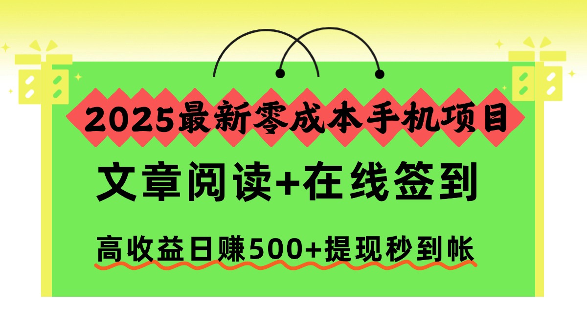2025最新零成本手机项目，文章阅读+在线签到，高收益日赚500+提现秒到帐-春生副业网 