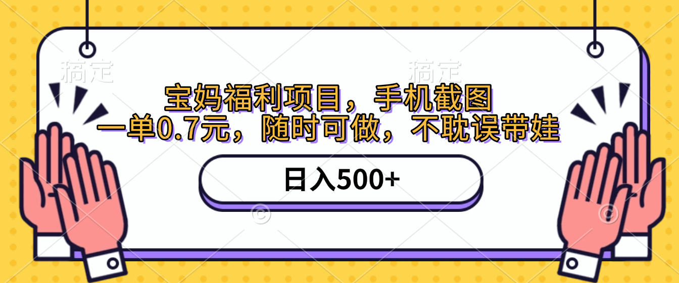 手机截图，宝妈福利项目，一单0.7元，随时可做，不耽误带娃，日入500+-春生副业网 