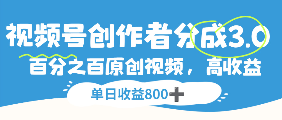 视频号，创作者分成 3.0，100%原创视频高收益，单日收益 800+-春生副业网 