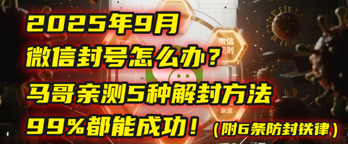 2025年9月微信封号怎么办？马哥亲测5种解封方法，99%都能成功！（附6条防封铁律）-春生副业网 